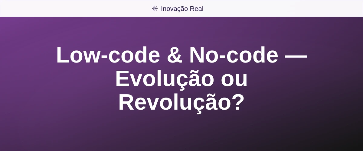 Low-code & No-code — Evolução ou Revolução?